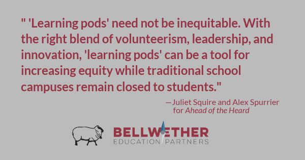 pull quote: "" 'Learning pods' need not be inequitable. With the right blend of volunteerism, leadership, and innovation, 'learning pods' can be a tool for increasing equity while traditional school campuses remain closed to students."